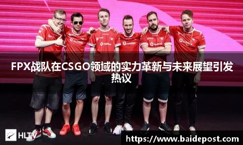 FPX战队在CSGO领域的实力革新与未来展望引发热议